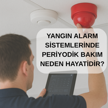 Yangın Alarm Sistemlerinde Periyodik Bakım Neden Hayatidir?